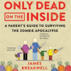 Only_Dead_on_the_Inside__A_Parent_s_Guide_to_Surviving_the_Zombie_Apocalypse