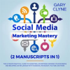 A_Social_Media_Marketing_Mastery__2_Manuscripts_in_1___The_Ultimate_Practical_Guide_to_Marketing