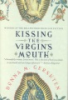 Kissing_the_virgin_s_mouth